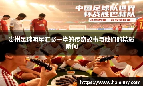 贵州足球明星汇聚一堂的传奇故事与他们的精彩瞬间